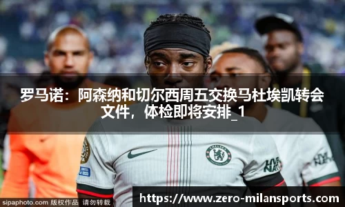 罗马诺：阿森纳和切尔西周五交换马杜埃凯转会文件，体检即将安排_1
